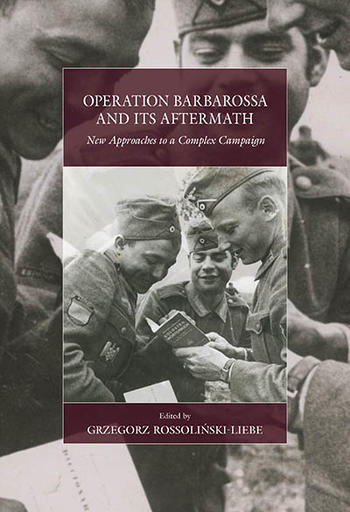 New publication "Operation Barbarossa and its Aftermath New Approaches to a Complex Campaign" edited by Grzegorz Rossoliński-Liebe